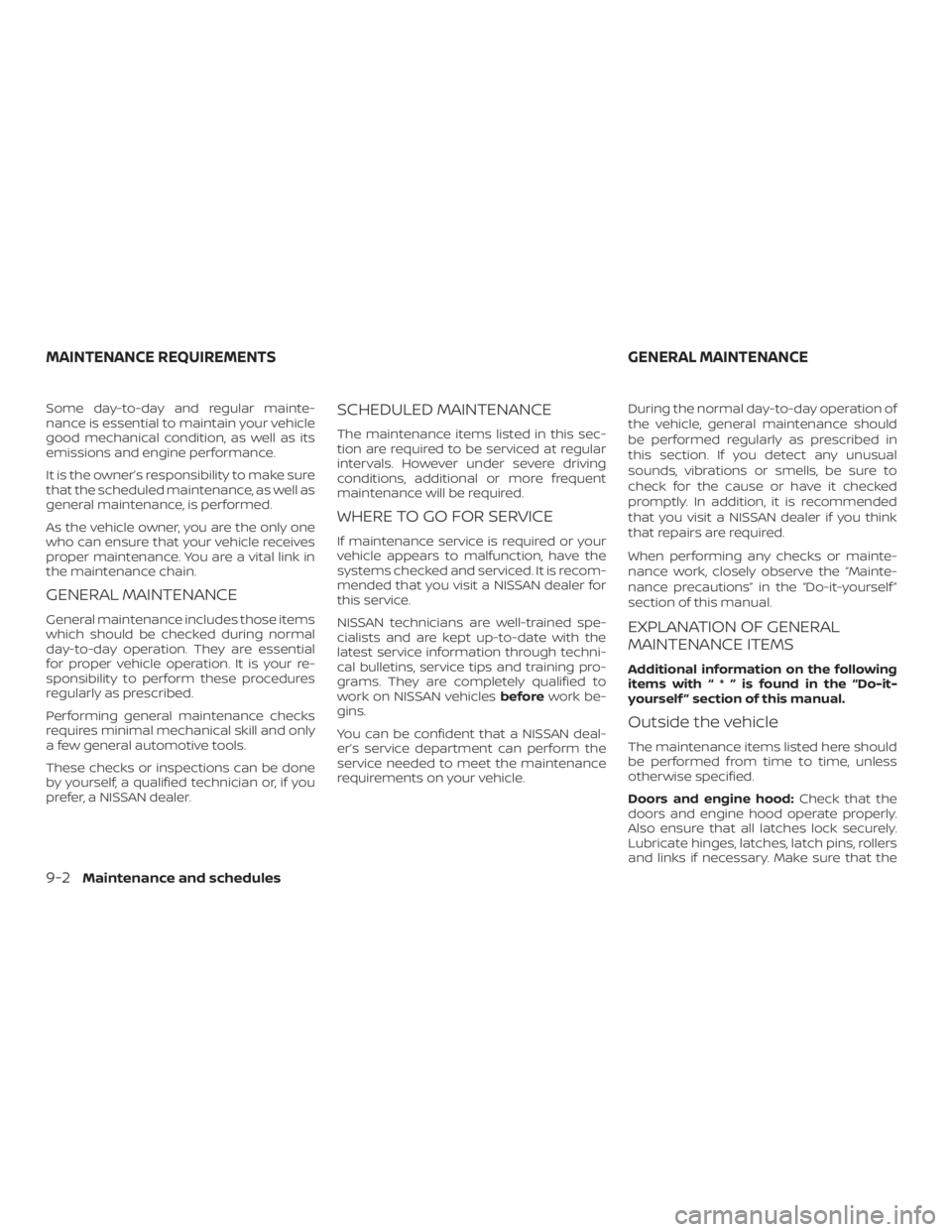 NISSAN ROGUE 2018 Owner´s Manual Some day-to-day and regular mainte-
nance is essential to maintain your vehicle
good mechanical condition, as well as its
emissions and engine performance.
It is the owner’s responsibility to make s NISSAN ROGUE 2018 Owner´s Manual Some day-to-day and regular mainte-
nance is essential to maintain your vehicle
good mechanical condition, as well as its
emissions and engine performance.
It is the owner’s responsibility to make s