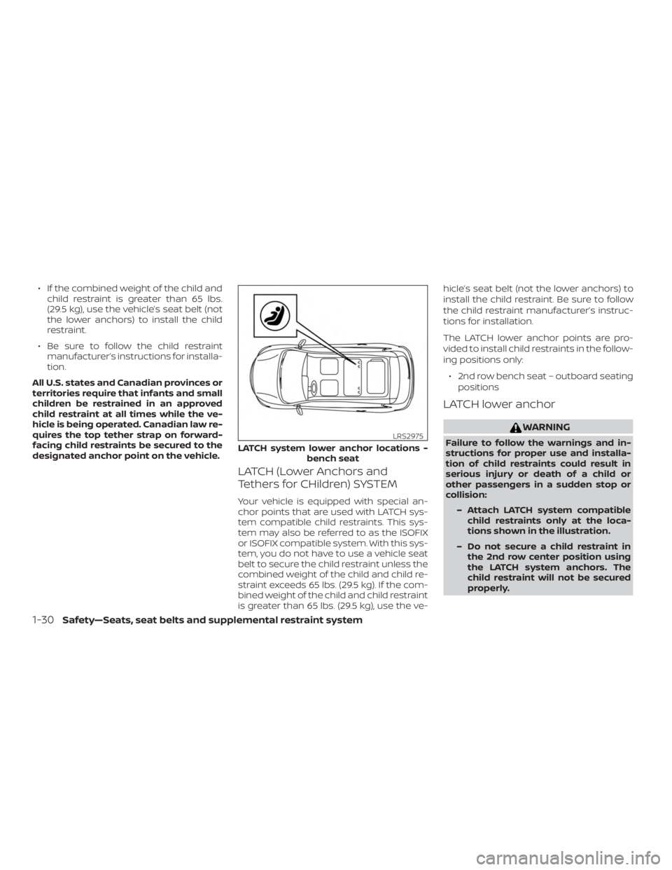 NISSAN ROGUE 2018  Owner´s Manual ∙ If the combined weight of the child andchild restraint is greater than 65 lbs.
(29.5 kg), use the vehicle’s seat belt (not
the lower anchors) to install the child
restraint.
∙ Be sure to follo