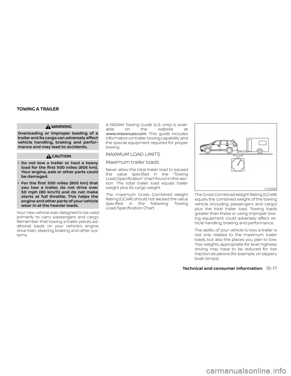 NISSAN ROGUE 2018  Owner´s Manual WARNING
Overloading or improper loading of a
trailer and its cargo can adversely affect
vehicle handling, braking and perfor-
mance and may lead to accidents.
CAUTION
∙ Do not tow a trailer or haul 
