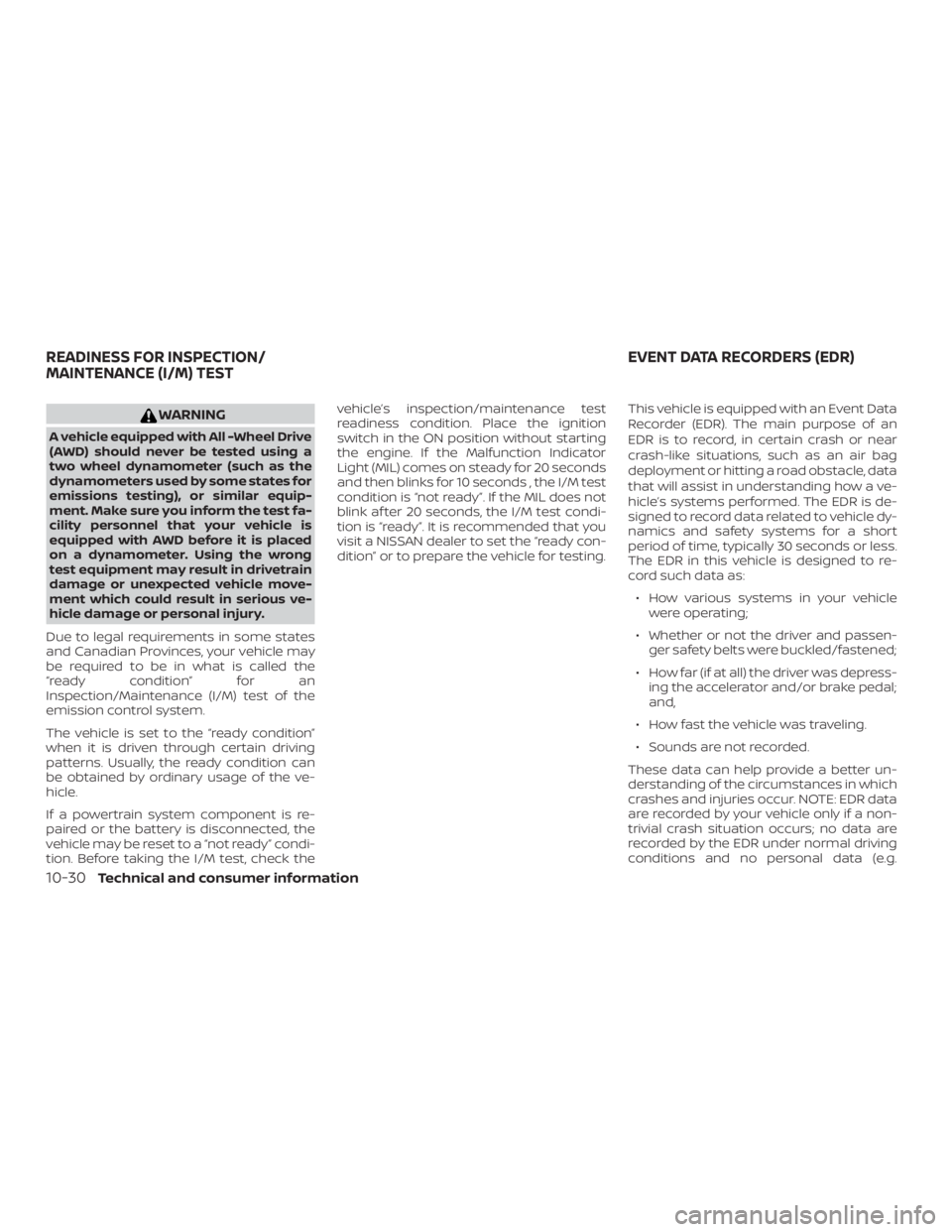 NISSAN ROGUE 2018 Owner´s Manual WARNING
A vehicle equipped with All -Wheel Drive
(AWD) should never be tested using a
two wheel dynamometer (such as the
dynamometers used by some states for
emissions testing), or similar equip-
ment NISSAN ROGUE 2018 Owner´s Manual WARNING
A vehicle equipped with All -Wheel Drive
(AWD) should never be tested using a
two wheel dynamometer (such as the
dynamometers used by some states for
emissions testing), or similar equip-
ment
