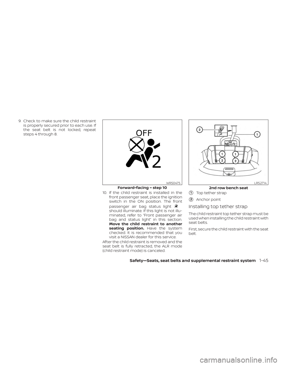 NISSAN ROGUE 2018  Owner´s Manual 9. Check to make sure the child restraintis properly secured prior to each use. If
the seat belt is not locked, repeat
steps 4 through 8.
10. If the child restraint is installed in thefront passenger 