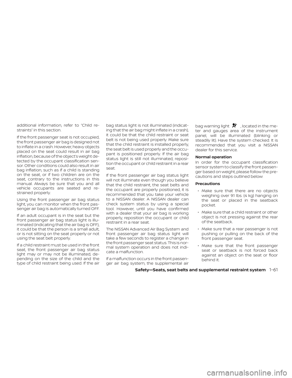 NISSAN ROGUE 2018  Owner´s Manual additional information, refer to “Child re-
straints” in this section.
If the front passenger seat is not occupied,
the front passenger air bag is designed not
to inflate in a crash. However, heav