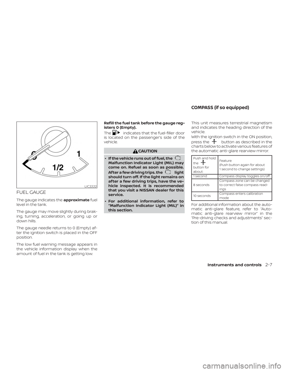 NISSAN ROGUE 2018  Owner´s Manual FUEL GAUGE
The gauge indicates theapproximatefuel
level in the tank.
The gauge may move slightly during brak-
ing, turning, acceleration, or going up or
down hills.
The gauge needle returns to 0 (Empt