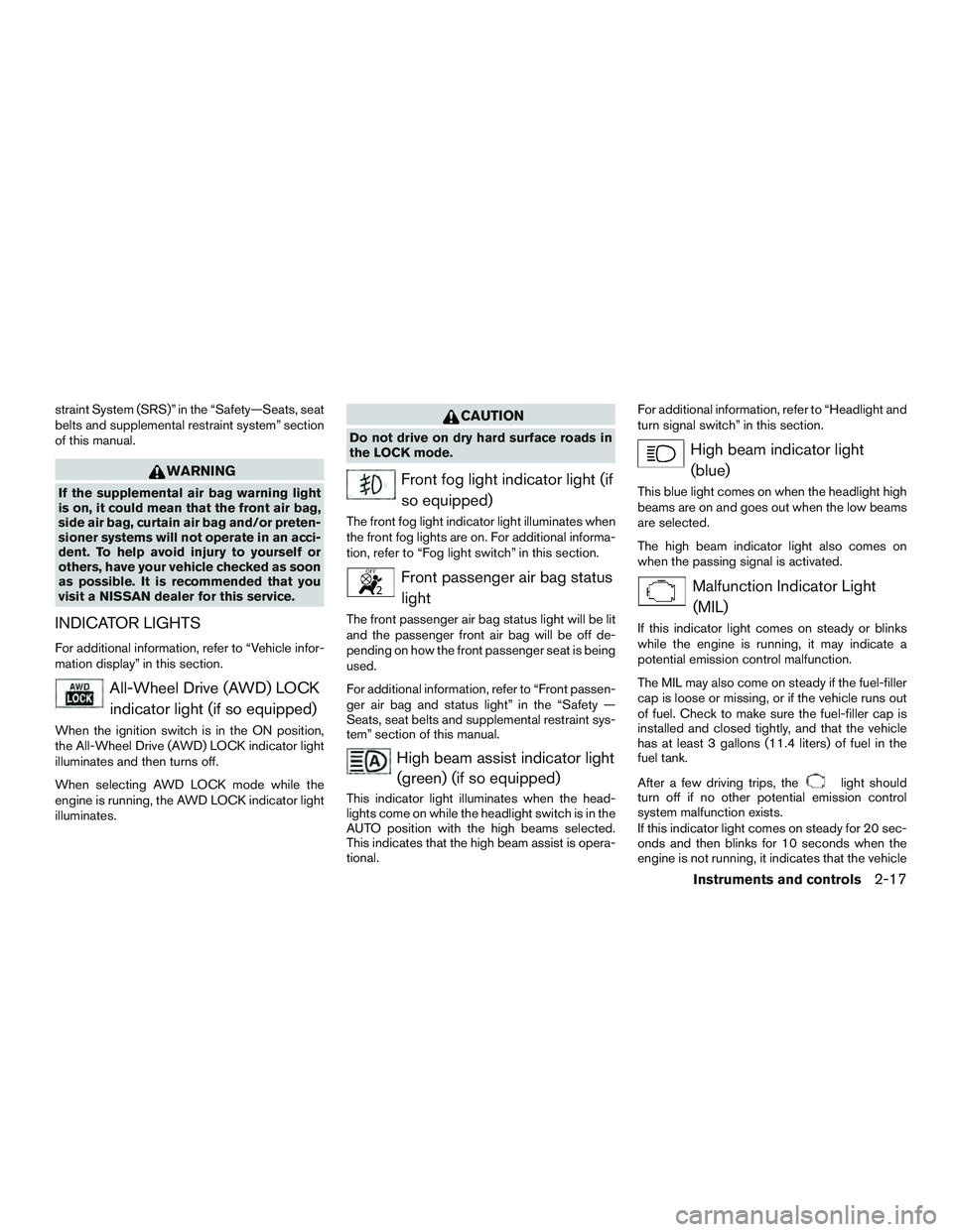 NISSAN ROGUE 2017 Owner´s Manual straint System (SRS)” in the “Safety—Seats, seat
belts and supplemental restraint system” section
of this manual.
WARNING
If the supplemental air bag warning light
is on, it could mean that th NISSAN ROGUE 2017 Owner´s Manual straint System (SRS)” in the “Safety—Seats, seat
belts and supplemental restraint system” section
of this manual.
WARNING
If the supplemental air bag warning light
is on, it could mean that th