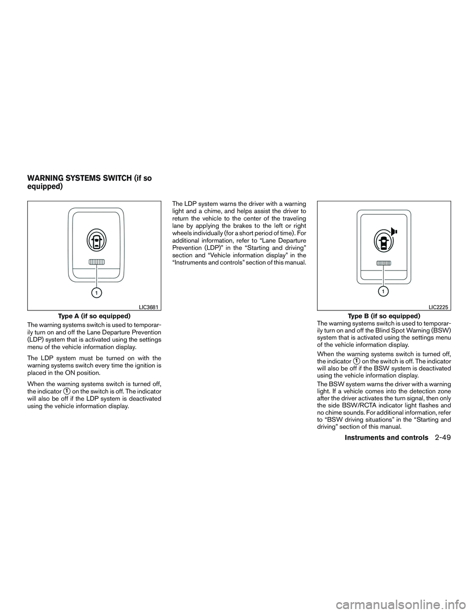 NISSAN ROGUE 2017  Owner´s Manual The warning systems switch is used to temporar-
ily turn on and off the Lane Departure Prevention
(LDP) system that is activated using the settings
menu of the vehicle information display.
The LDP sys