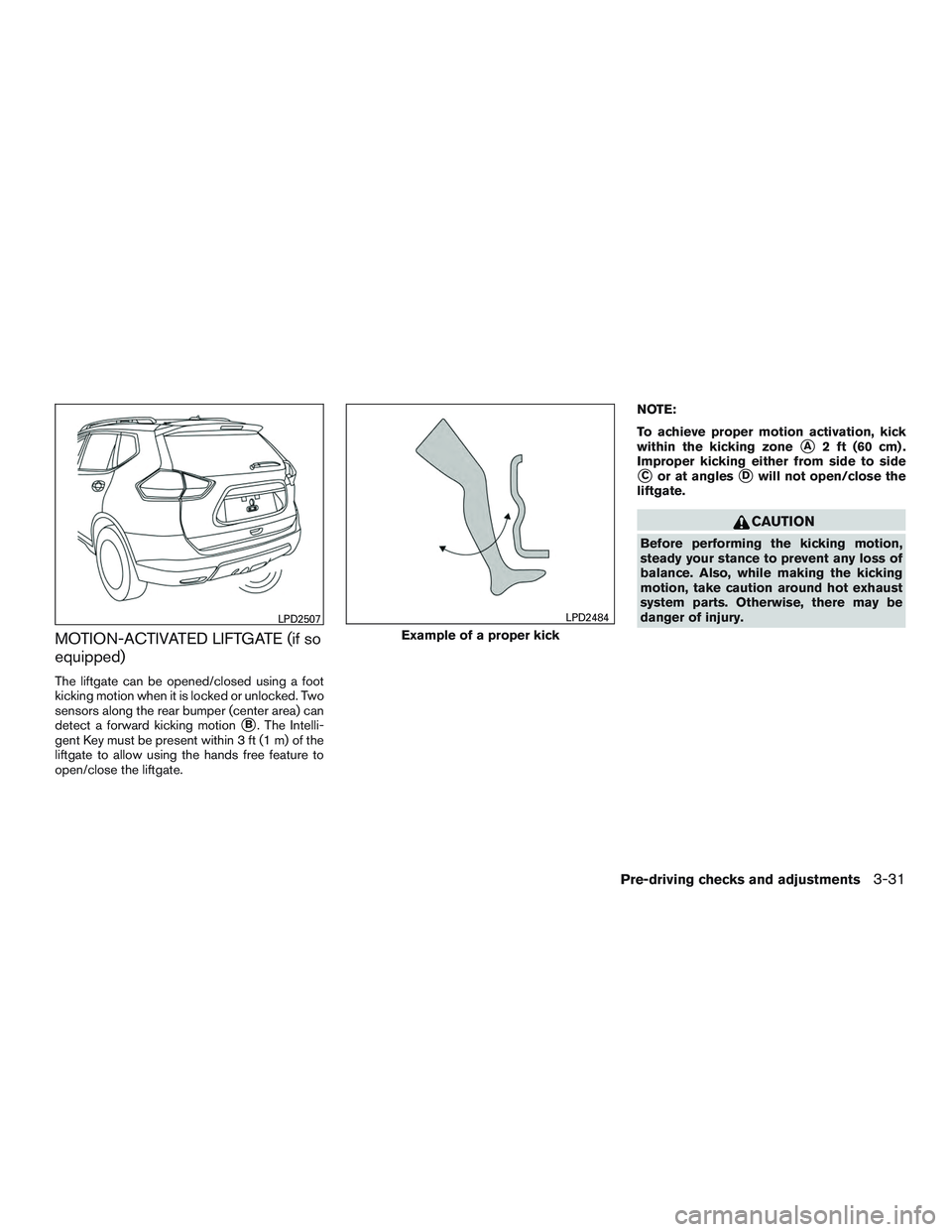 NISSAN ROGUE 2017  Owner´s Manual MOTION-ACTIVATED LIFTGATE (if so
equipped)
The liftgate can be opened/closed using a foot
kicking motion when it is locked or unlocked. Two
sensors along the rear bumper (center area) can
detect a for