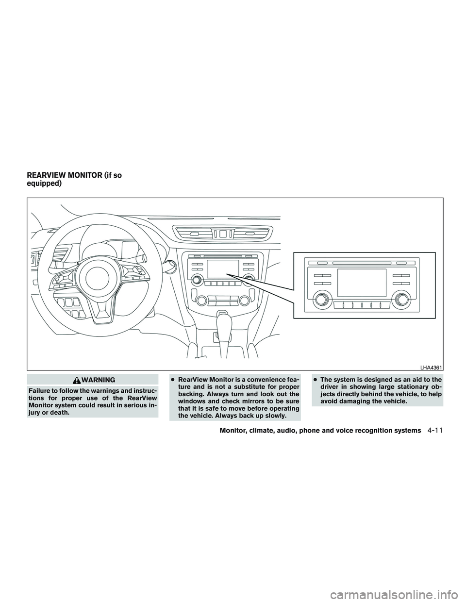 NISSAN ROGUE 2017  Owner´s Manual WARNING
Failure to follow the warnings and instruc-
tions for proper use of the RearView
Monitor system could result in serious in-
jury or death.●
RearView Monitor is a convenience fea-
ture and is