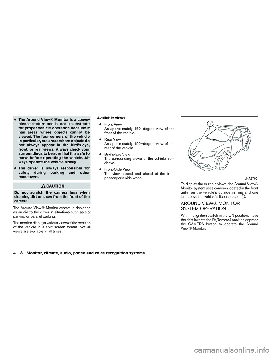 NISSAN ROGUE 2017  Owner´s Manual ●The Around View® Monitor is a conve-
nience feature and is not a substitute
for proper vehicle operation because it
has areas where objects cannot be
viewed. The four corners of the vehicle
in par