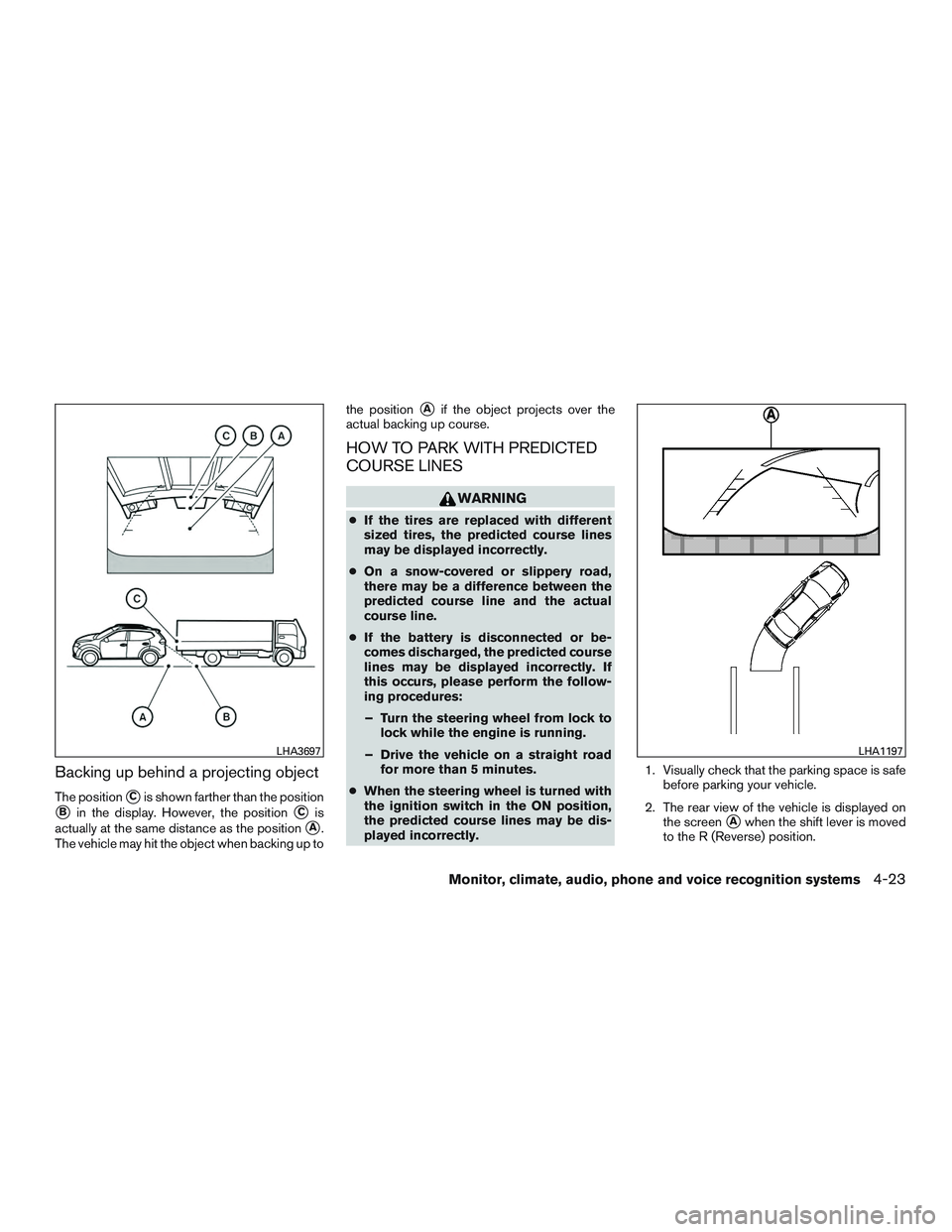 NISSAN ROGUE 2017  Owner´s Manual Backing up behind a projecting object
The positionCis shown farther than the position
Bin the display. However, the positionCis
actually at the same distance as the position
A.
The vehicle may hit