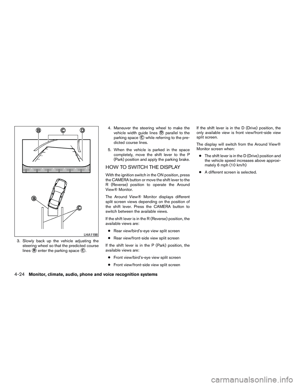 NISSAN ROGUE 2017  Owner´s Manual 3. Slowly back up the vehicle adjusting thesteering wheel so that the predicted course
lines
Benter the parking spaceC. 4. Maneuver the steering wheel to make the
vehicle width guide lines
Dparalle