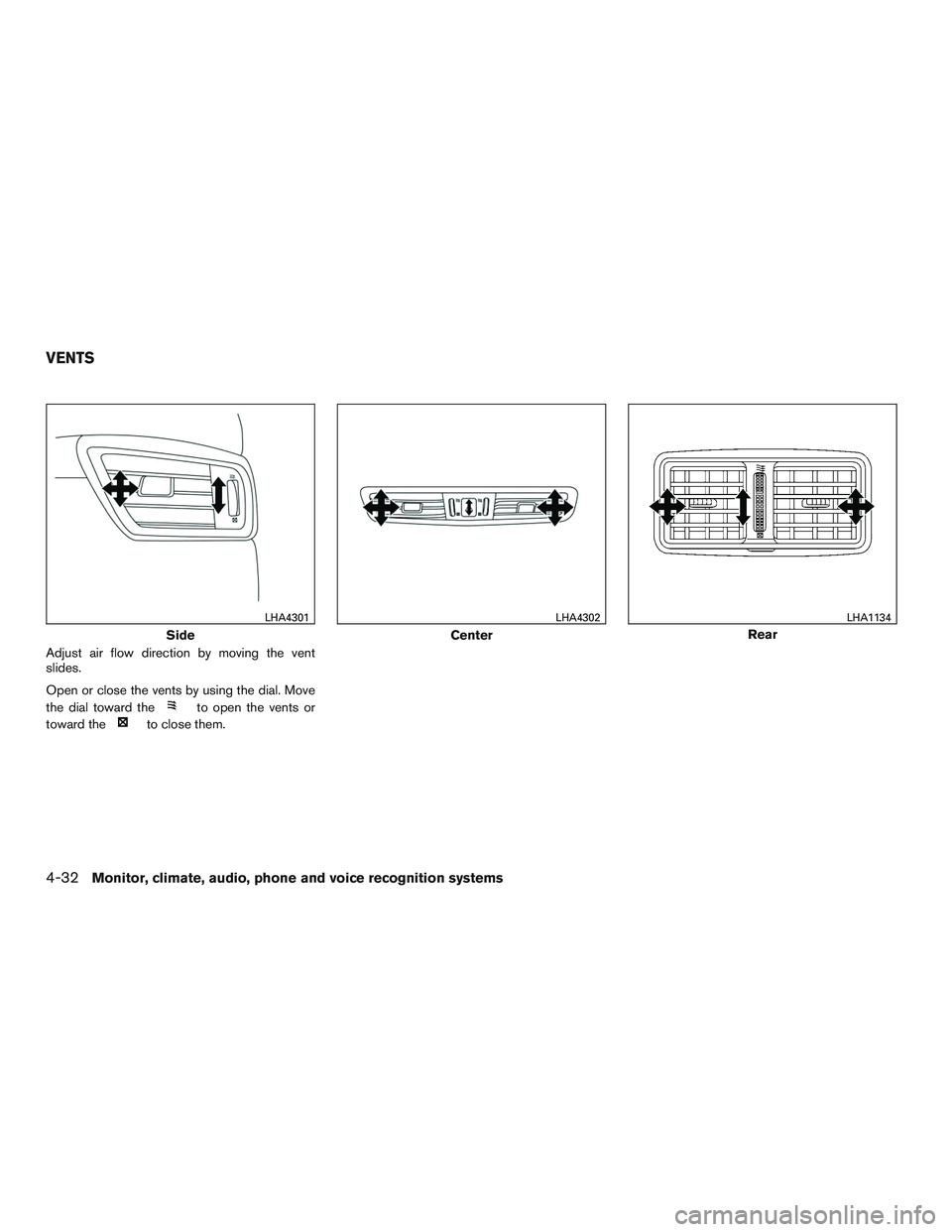 NISSAN ROGUE 2017 Owner´s Manual Adjust air flow direction by moving the vent
slides.
Open or close the vents by using the dial. Move
the dial toward the
to open the vents or
toward the
to close them.
Side
LHA4301
Center
LHA4302
Rear NISSAN ROGUE 2017 Owner´s Manual Adjust air flow direction by moving the vent
slides.
Open or close the vents by using the dial. Move
the dial toward the
to open the vents or
toward the
to close them.
Side
LHA4301
Center
LHA4302
Rear