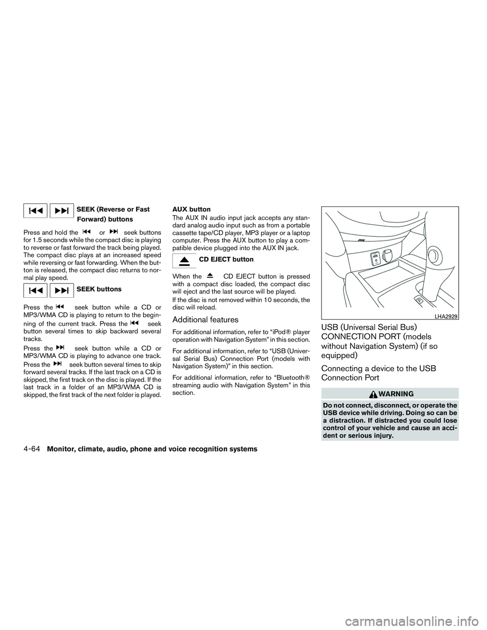 NISSAN ROGUE 2017  Owner´s Manual SEEK (Reverse or FastForward) buttons
Press and hold the
orseek buttons
for 1.5 seconds while the compact disc is playing
to reverse or fast forward the track being played.
The compact disc plays at a