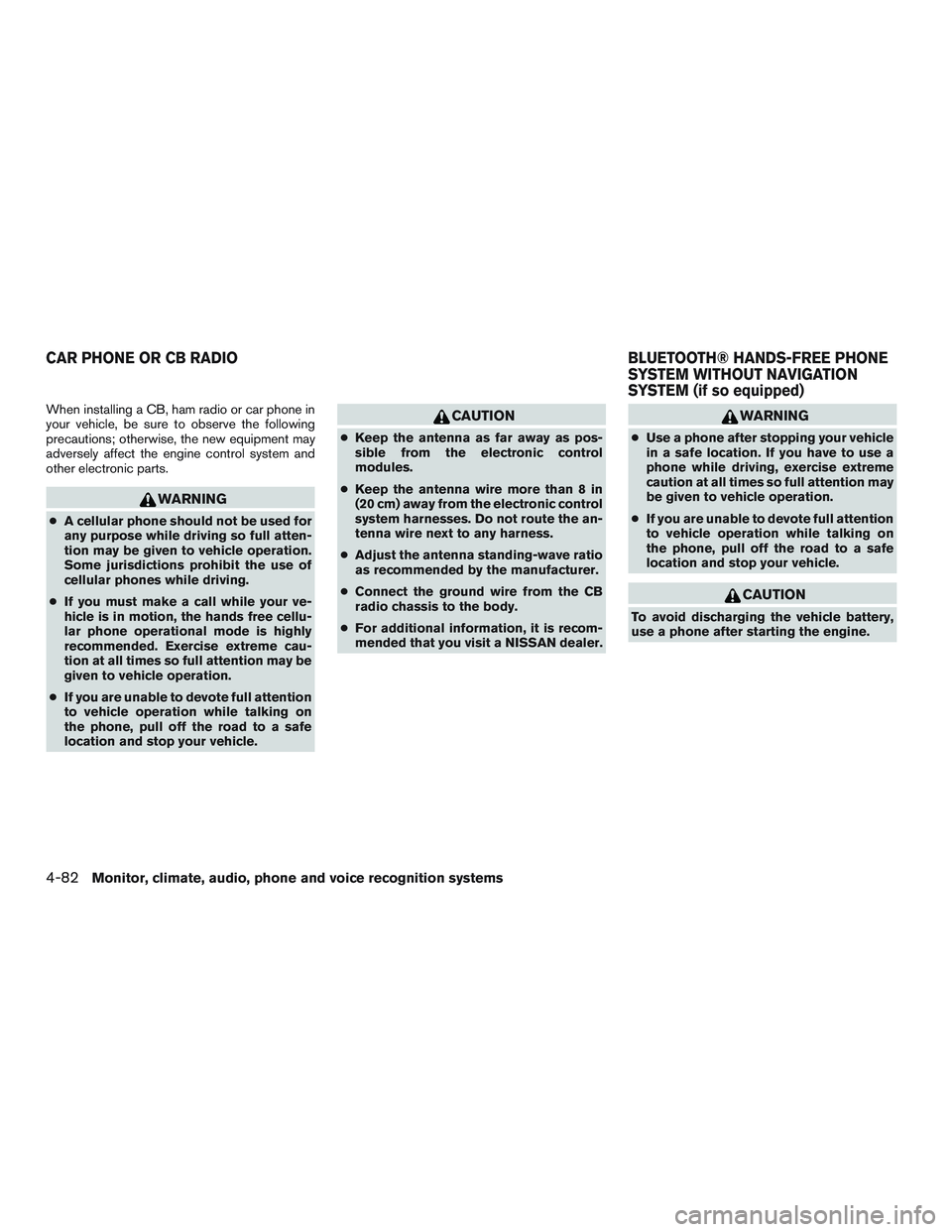 NISSAN ROGUE 2017  Owner´s Manual When installing a CB, ham radio or car phone in
your vehicle, be sure to observe the following
precautions; otherwise, the new equipment may
adversely affect the engine control system and
other electr