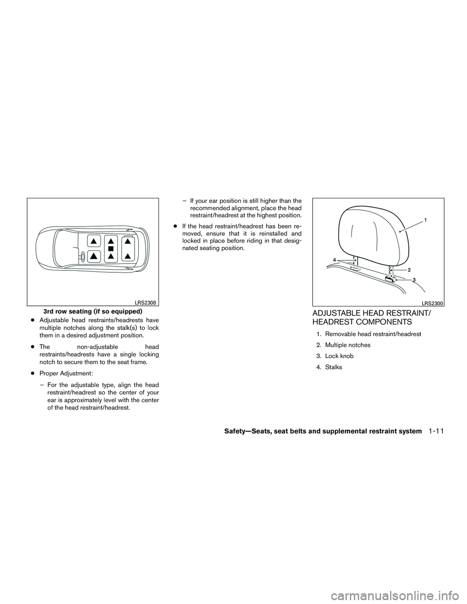 NISSAN ROGUE 2017  Owner´s Manual ●Adjustable head restraints/headrests have
multiple notches along the stalk(s) to lock
them in a desired adjustment position.
● The non-adjustable head
restraints/headrests have a single locking
n