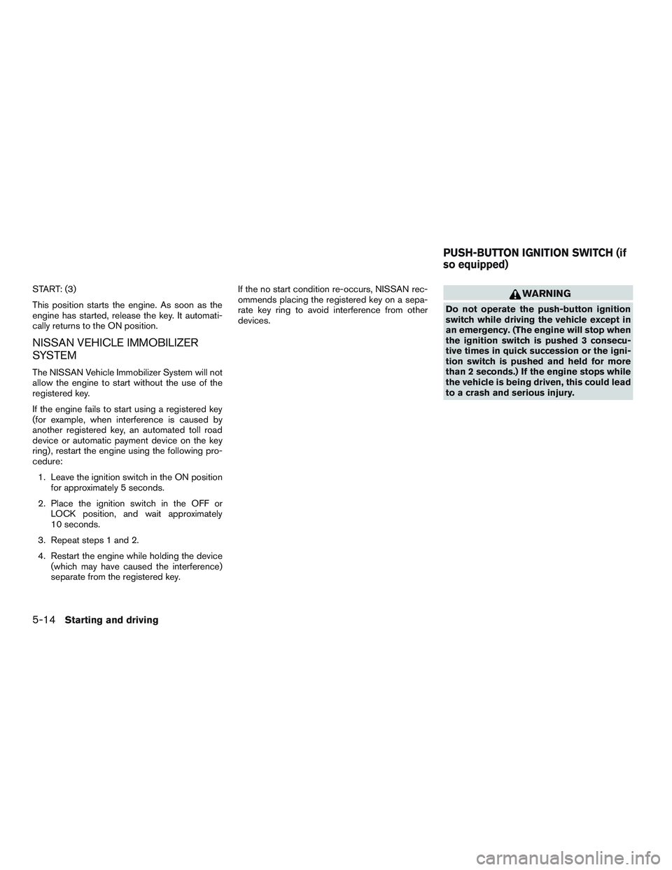 NISSAN ROGUE 2017  Owner´s Manual START: (3)
This position starts the engine. As soon as the
engine has started, release the key. It automati-
cally returns to the ON position.
NISSAN VEHICLE IMMOBILIZER
SYSTEM
The NISSAN Vehicle Immo