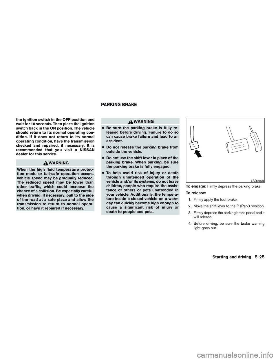 NISSAN ROGUE 2017  Owner´s Manual the ignition switch in the OFF position and
wait for 10 seconds. Then place the ignition
switch back in the ON position. The vehicle
should return to its normal operating con-
dition. If it does not r