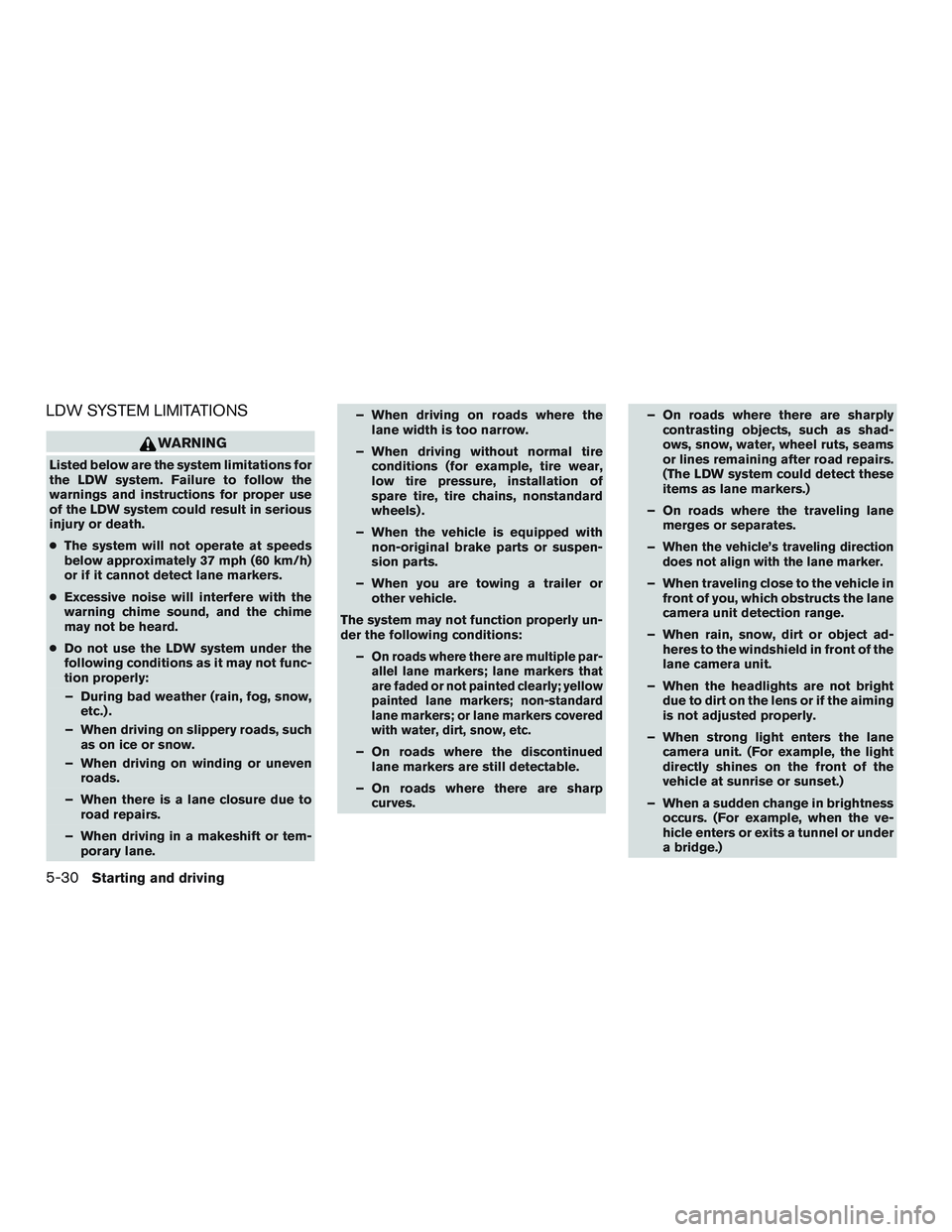 NISSAN ROGUE 2017  Owner´s Manual LDW SYSTEM LIMITATIONS
WARNING
Listed below are the system limitations for
the LDW system. Failure to follow the
warnings and instructions for proper use
of the LDW system could result in serious
inju