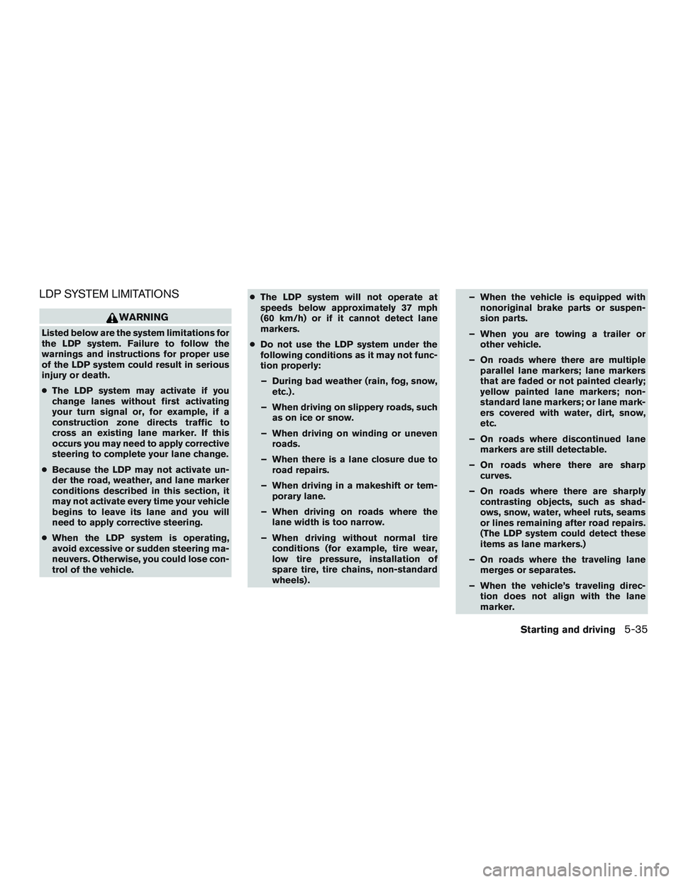 NISSAN ROGUE 2017  Owner´s Manual LDP SYSTEM LIMITATIONS
WARNING
Listed below are the system limitations for
the LDP system. Failure to follow the
warnings and instructions for proper use
of the LDP system could result in serious
inju