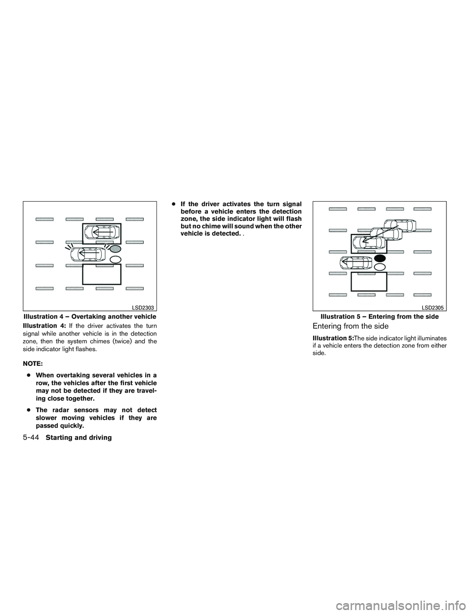 NISSAN ROGUE 2017  Owner´s Manual Illustration 4:If the driver activates the turn
signal while another vehicle is in the detection
zone, then the system chimes (twice) and the
side indicator light flashes.
NOTE:
● When overtaking se