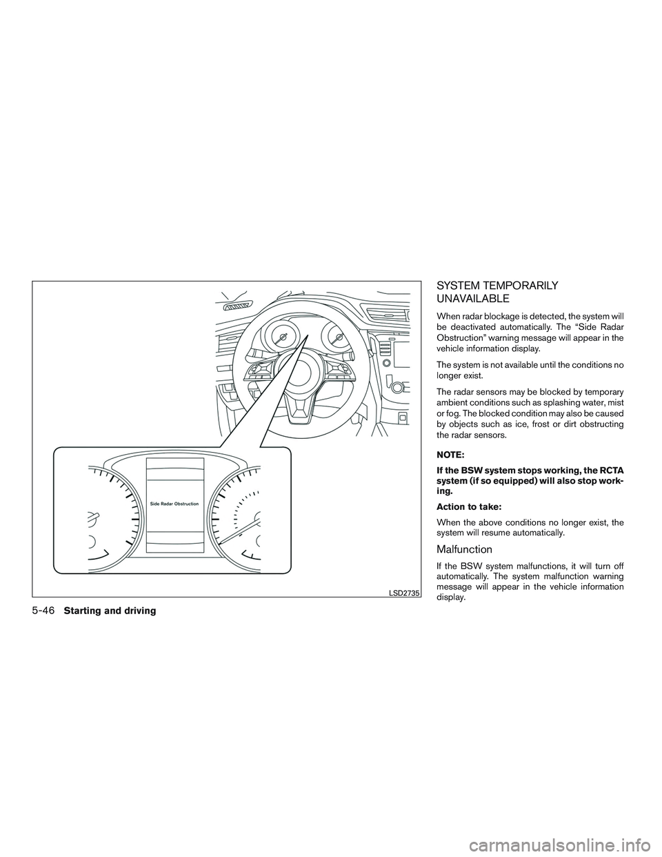 NISSAN ROGUE 2017  Owner´s Manual SYSTEM TEMPORARILY
UNAVAILABLE
When radar blockage is detected, the system will
be deactivated automatically. The “Side Radar
Obstruction” warning message will appear in the
vehicle information di