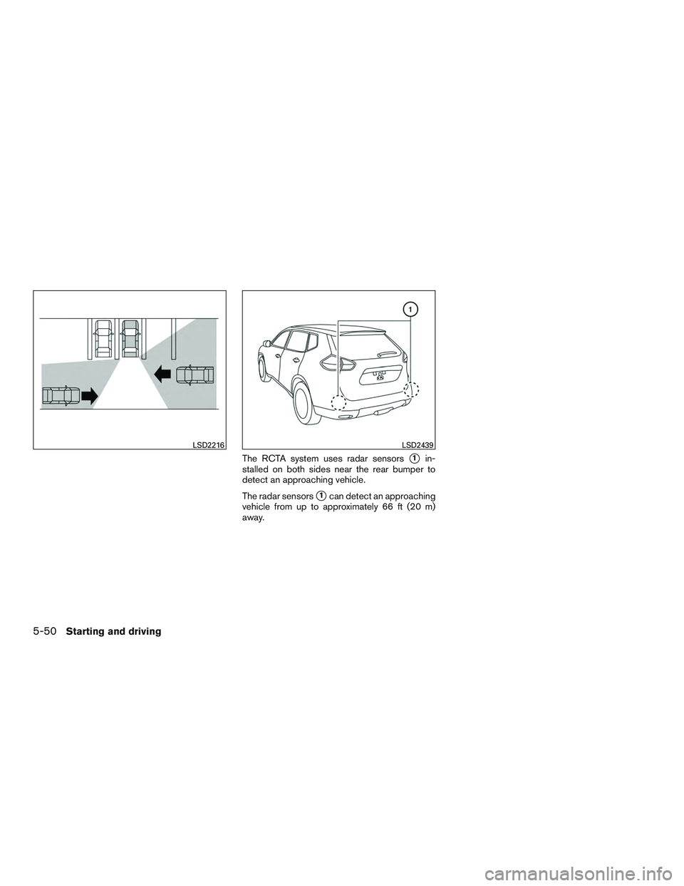 NISSAN ROGUE 2017  Owner´s Manual The RCTA system uses radar sensors1in-
stalled on both sides near the rear bumper to
detect an approaching vehicle.
The radar sensors
1can detect an approaching
vehicle from up to approximately 66 f