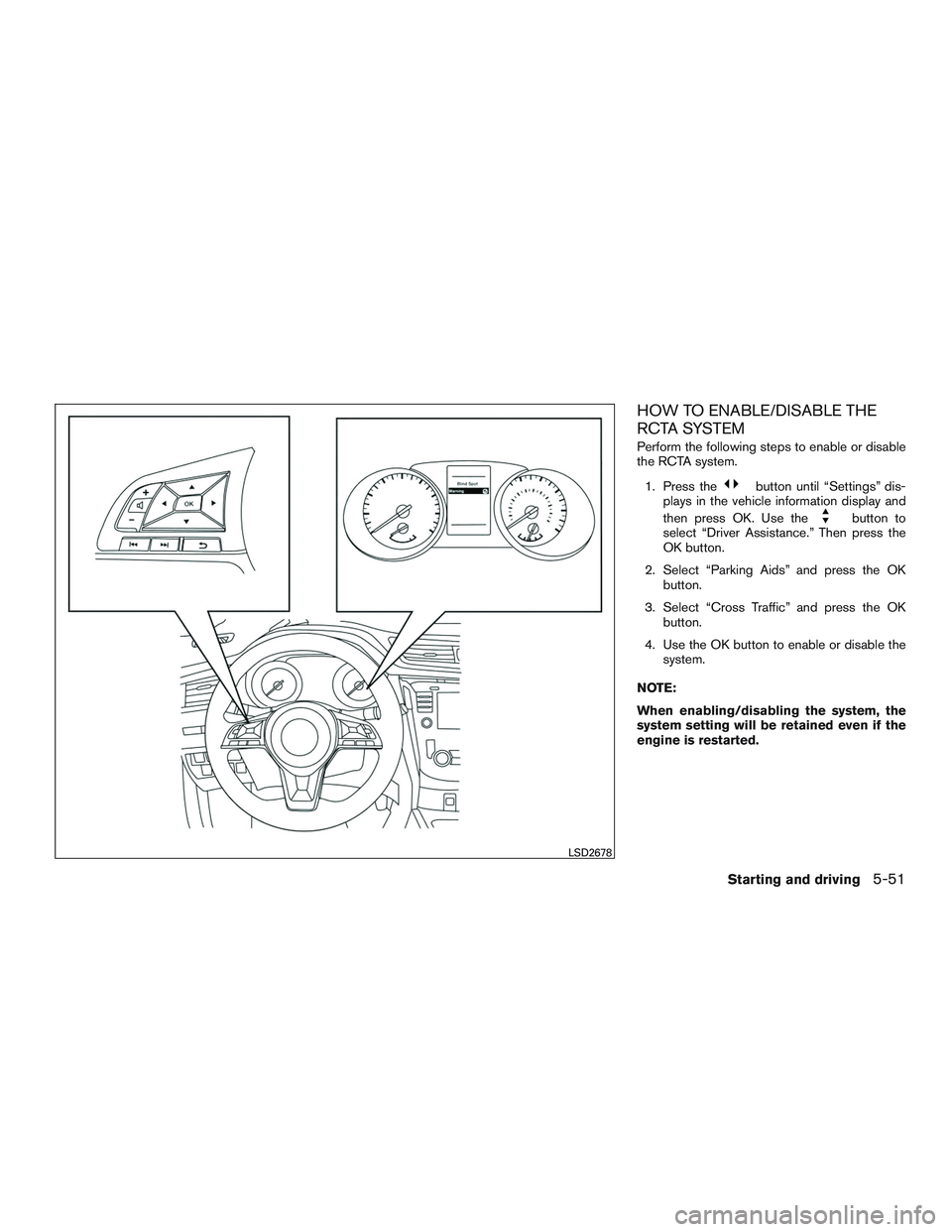 NISSAN ROGUE 2017  Owner´s Manual HOW TO ENABLE/DISABLE THE
RCTA SYSTEM
Perform the following steps to enable or disable
the RCTA system.1. Press the
button until “Settings” dis-
plays in the vehicle information display and
then p