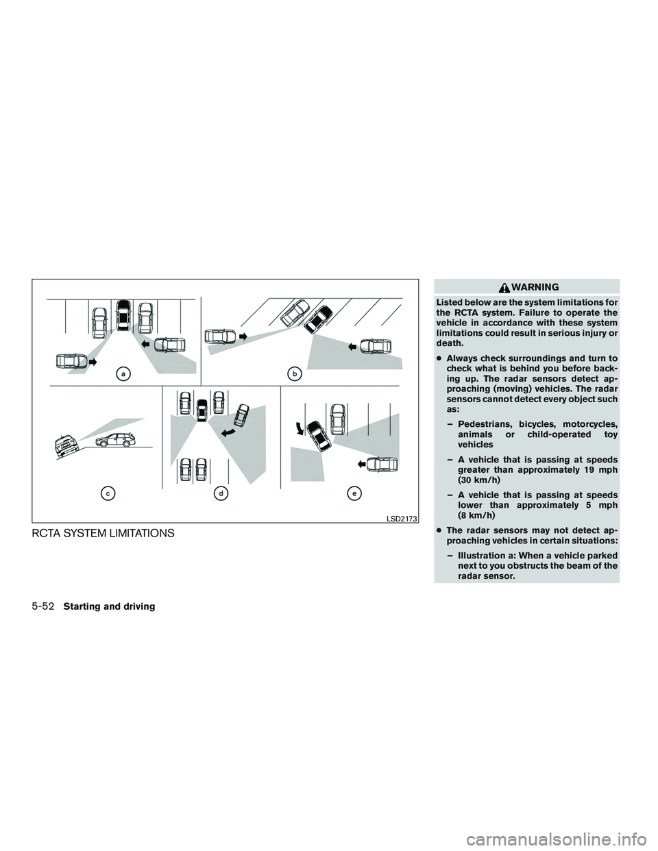 NISSAN ROGUE 2017  Owner´s Manual RCTA SYSTEM LIMITATIONS
WARNING
Listed below are the system limitations for
the RCTA system. Failure to operate the
vehicle in accordance with these system
limitations could result in serious injury o
