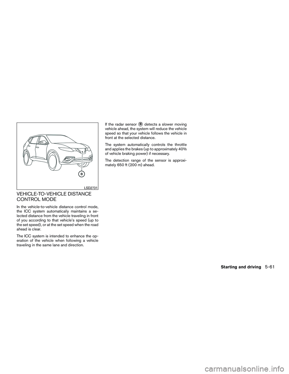 NISSAN ROGUE 2017  Owner´s Manual VEHICLE-TO-VEHICLE DISTANCE
CONTROL MODE
In the vehicle-to-vehicle distance control mode,
the ICC system automatically maintains a se-
lected distance from the vehicle traveling in front
of you accord