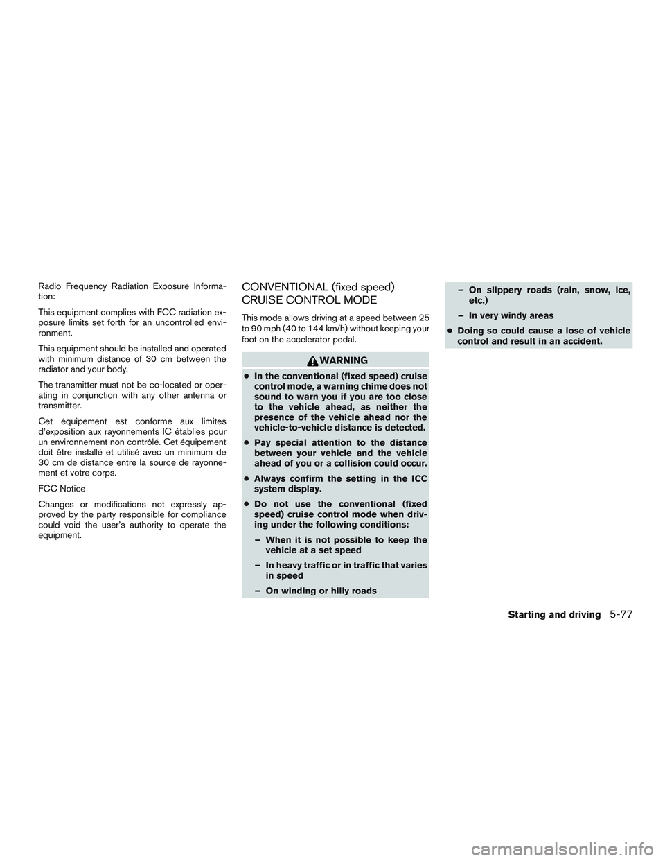 NISSAN ROGUE 2017  Owner´s Manual Radio Frequency Radiation Exposure Informa-
tion:
This equipment complies with FCC radiation ex-
posure limits set forth for an uncontrolled envi-
ronment.
This equipment should be installed and opera