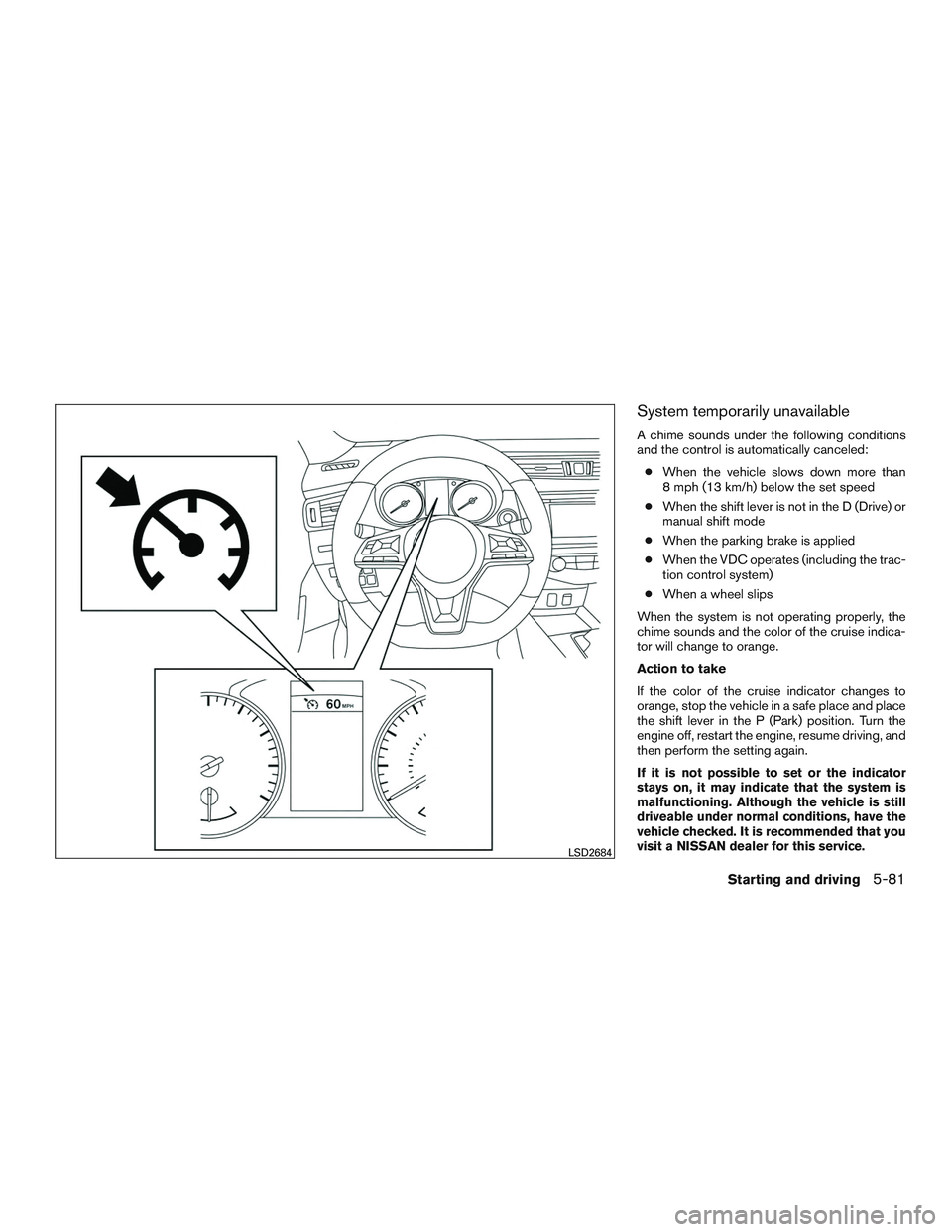 NISSAN ROGUE 2017  Owner´s Manual System temporarily unavailable
A chime sounds under the following conditions
and the control is automatically canceled:● When the vehicle slows down more than
8 mph (13 km/h) below the set speed
●