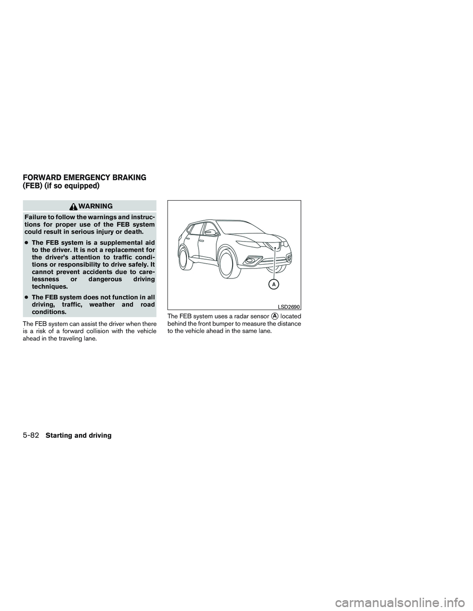 NISSAN ROGUE 2017  Owner´s Manual WARNING
Failure to follow the warnings and instruc-
tions for proper use of the FEB system
could result in serious injury or death.
●The FEB system is a supplemental aid
to the driver. It is not a r