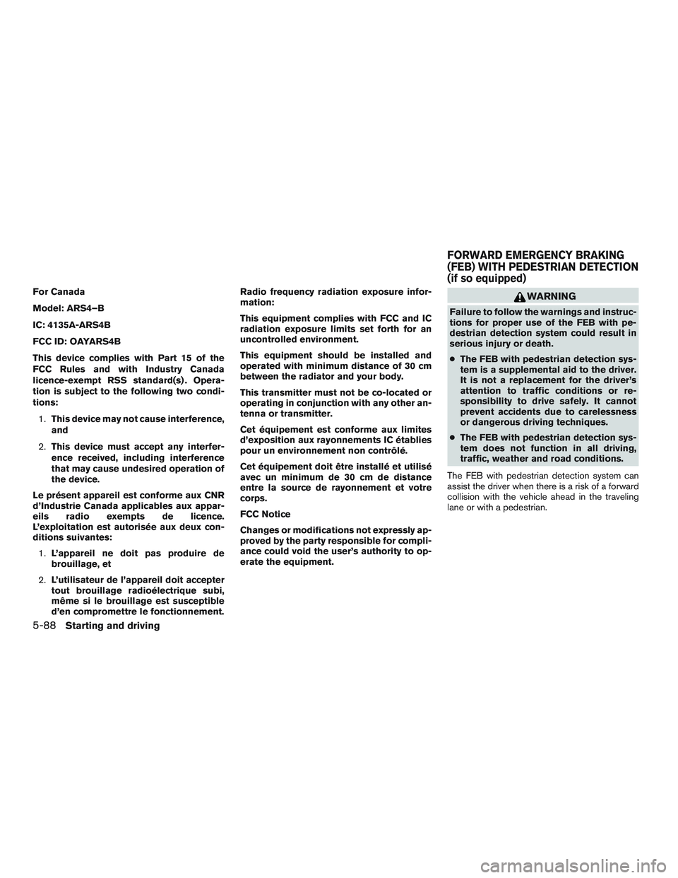 NISSAN ROGUE 2017  Owner´s Manual For Canada
Model: ARS4–B
IC: 4135A-ARS4B
FCC ID: OAYARS4B
This device complies with Part 15 of the
FCC Rules and with Industry Canada
licence-exempt RSS standard(s) . Opera-
tion is subject to the f