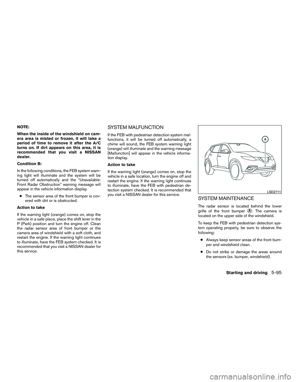 NISSAN ROGUE 2017 Owner´s Manual NOTE:
When the inside of the windshield on cam-
era area is misted or frozen, it will take a
period of time to remove it after the A/C
turns on. If dirt appears on this area, it is
recommended that yo NISSAN ROGUE 2017 Owner´s Manual NOTE:
When the inside of the windshield on cam-
era area is misted or frozen, it will take a
period of time to remove it after the A/C
turns on. If dirt appears on this area, it is
recommended that yo
