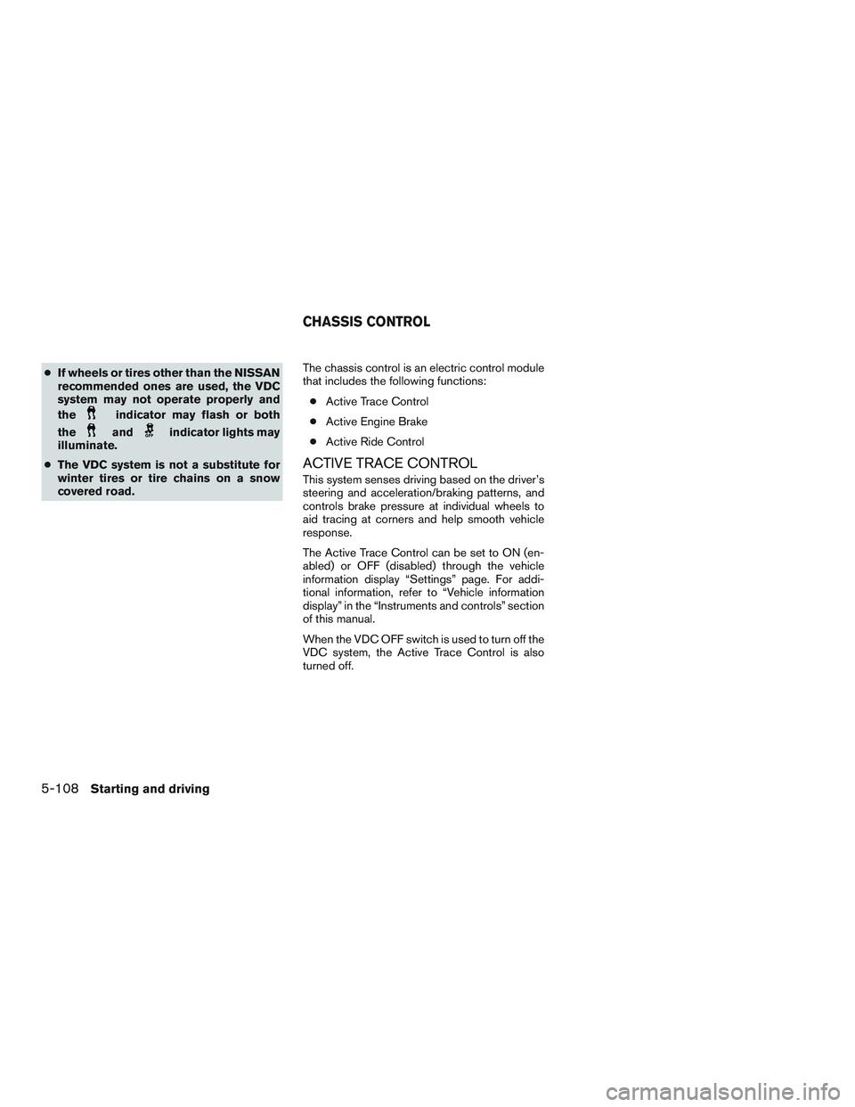 NISSAN ROGUE 2017  Owner´s Manual ●If wheels or tires other than the NISSAN
recommended ones are used, the VDC
system may not operate properly and
the
indicator may flash or both
the
andindicator lights may
illuminate.
● The VDC s