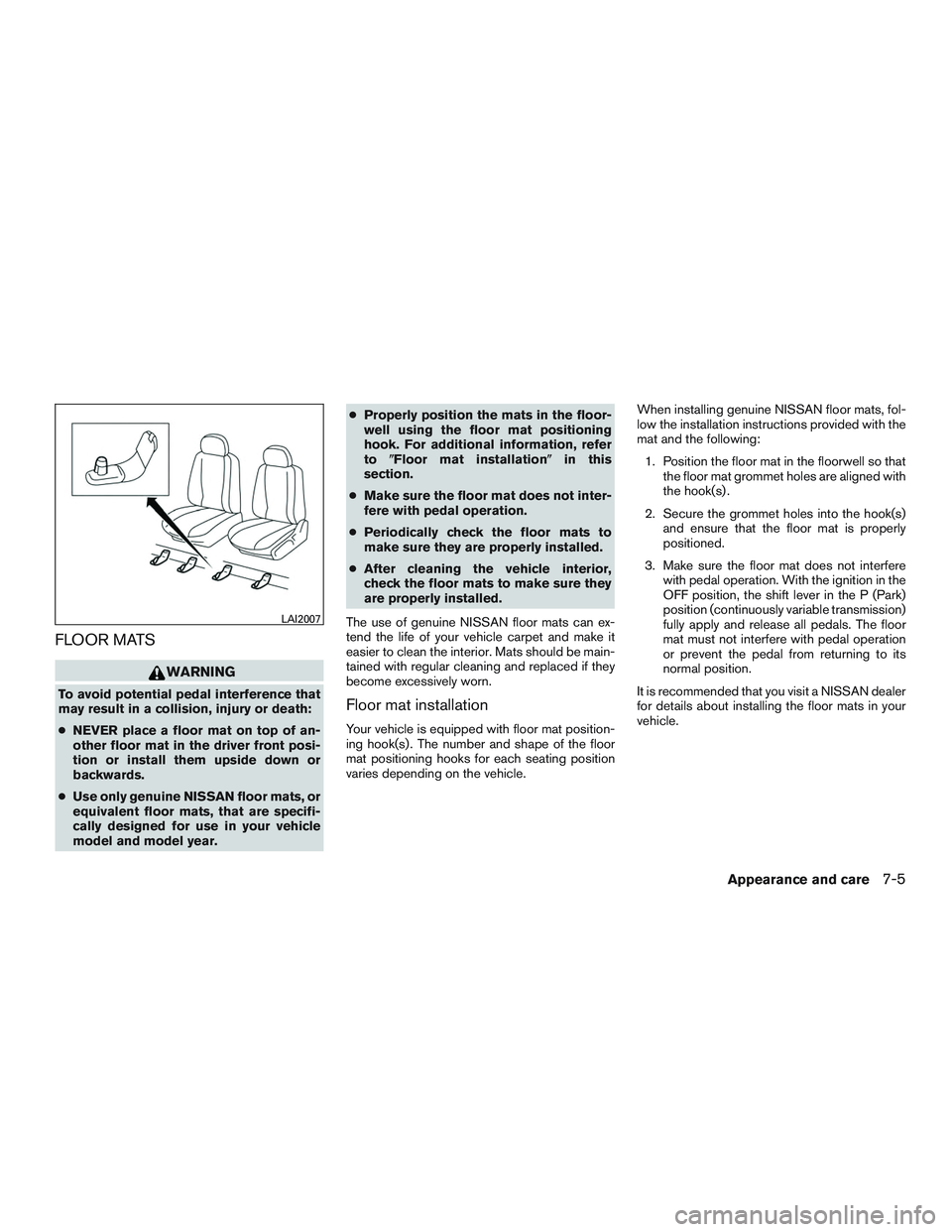 NISSAN ROGUE 2017 Owner´s Manual FLOOR MATS
WARNING
To avoid potential pedal interference that
may result in a collision, injury or death:
●NEVER place a floor mat on top of an-
other floor mat in the driver front posi-
tion or ins NISSAN ROGUE 2017 Owner´s Manual FLOOR MATS
WARNING
To avoid potential pedal interference that
may result in a collision, injury or death:
●NEVER place a floor mat on top of an-
other floor mat in the driver front posi-
tion or ins