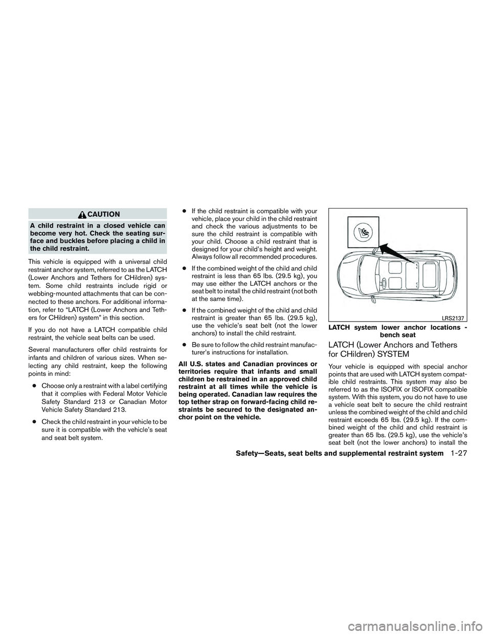 NISSAN ROGUE 2017 Owner´s Manual CAUTION
A child restraint in a closed vehicle can
become very hot. Check the seating sur-
face and buckles before placing a child in
the child restraint.
This vehicle is equipped with a universal chil NISSAN ROGUE 2017 Owner´s Manual CAUTION
A child restraint in a closed vehicle can
become very hot. Check the seating sur-
face and buckles before placing a child in
the child restraint.
This vehicle is equipped with a universal chil