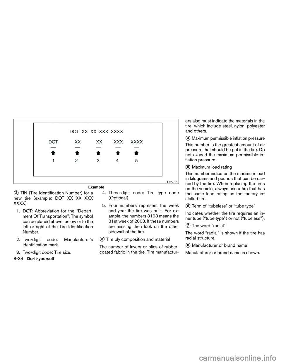 NISSAN ROGUE 2017  Owner´s Manual 2TIN (Tire Identification Number) for a
new tire (example: DOT XX XX XXX
XXXX)
1. DOT: Abbreviation for the “Depart- ment Of Transportation”. The symbol
can be placed above, below or to the
left 