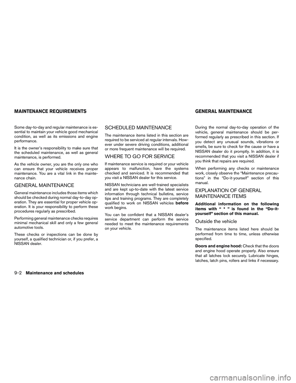 NISSAN ROGUE 2017 Owner´s Manual Some day-to-day and regular maintenance is es-
sential to maintain your vehicle good mechanical
condition, as well as its emissions and engine
performance.
It is the owner’s responsibility to make s NISSAN ROGUE 2017 Owner´s Manual Some day-to-day and regular maintenance is es-
sential to maintain your vehicle good mechanical
condition, as well as its emissions and engine
performance.
It is the owner’s responsibility to make s
