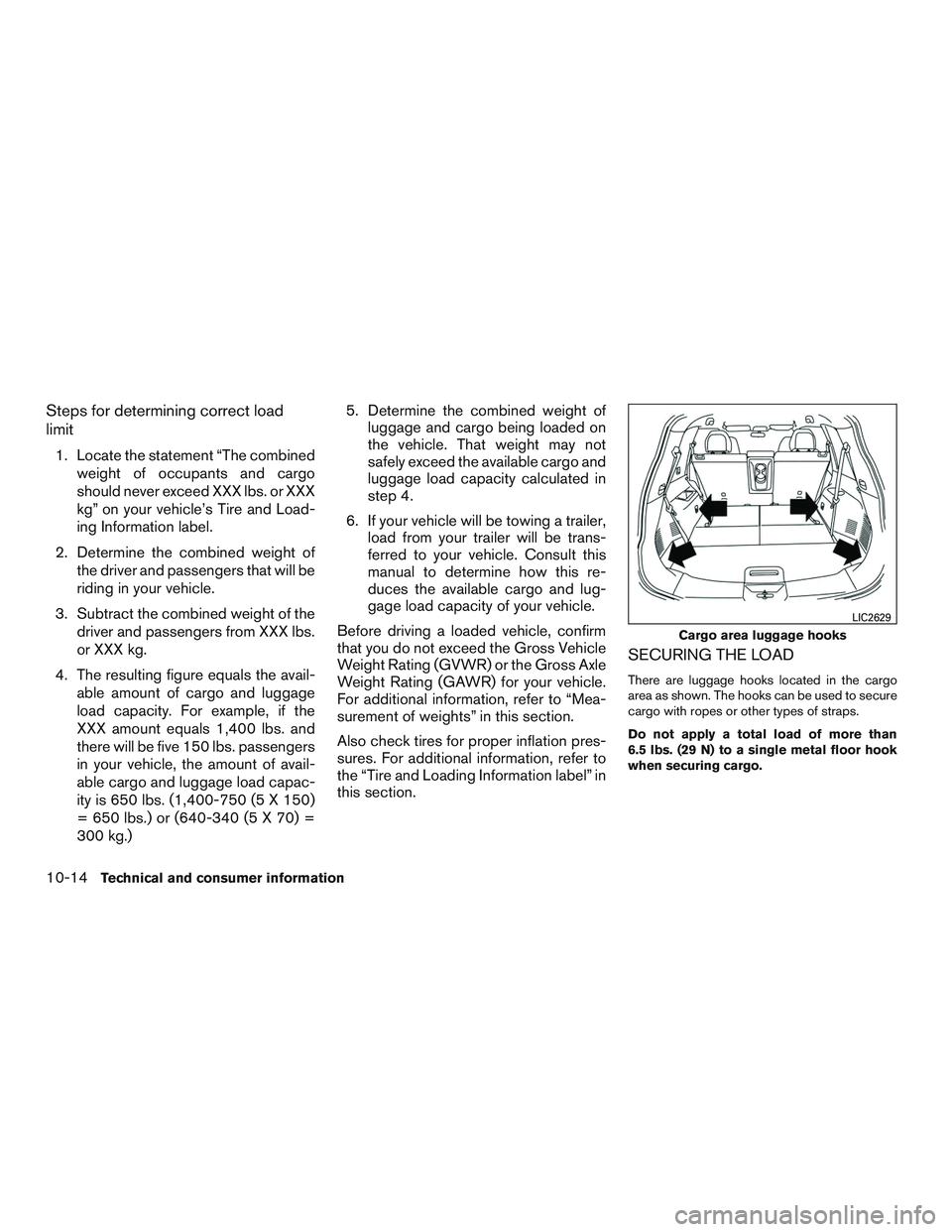 NISSAN ROGUE 2017  Owner´s Manual Steps for determining correct load
limit
1. Locate the statement “The combinedweight of occupants and cargo
should never exceed XXX lbs. or XXX
kg” on your vehicle’s Tire and Load-
ing Informati