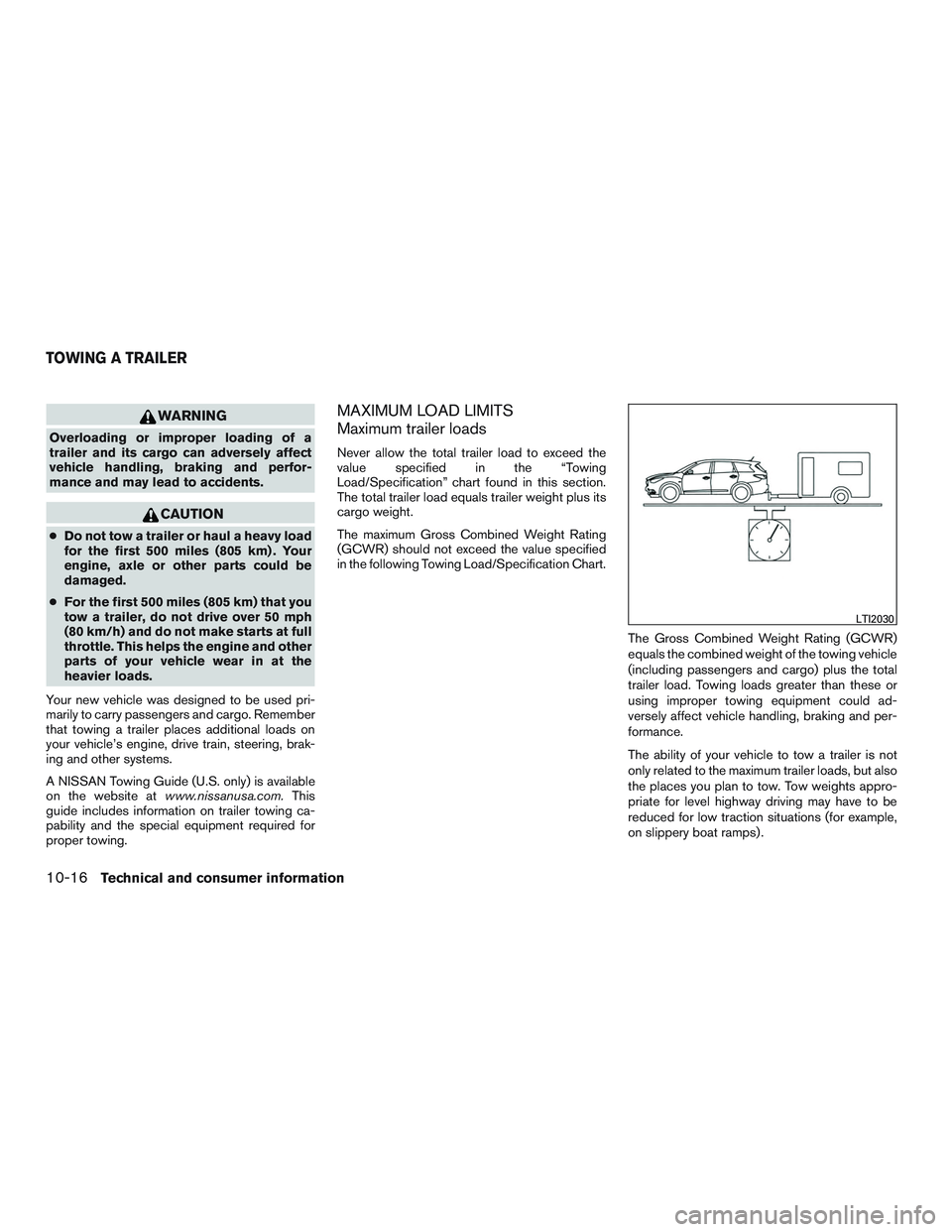 NISSAN ROGUE 2017  Owner´s Manual WARNING
Overloading or improper loading of a
trailer and its cargo can adversely affect
vehicle handling, braking and perfor-
mance and may lead to accidents.
CAUTION
●Do not tow a trailer or haul a