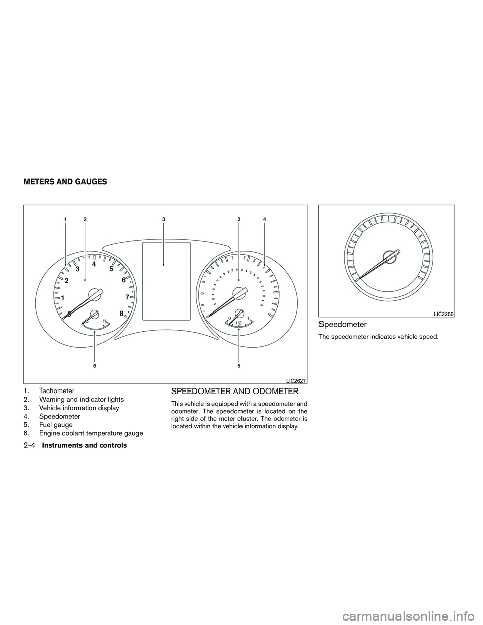 NISSAN ROGUE 2017  Owner´s Manual 1. Tachometer
2. Warning and indicator lights
3. Vehicle information display
4. Speedometer
5. Fuel gauge
6. Engine coolant temperature gaugeSPEEDOMETER AND ODOMETER
This vehicle is equipped with a sp