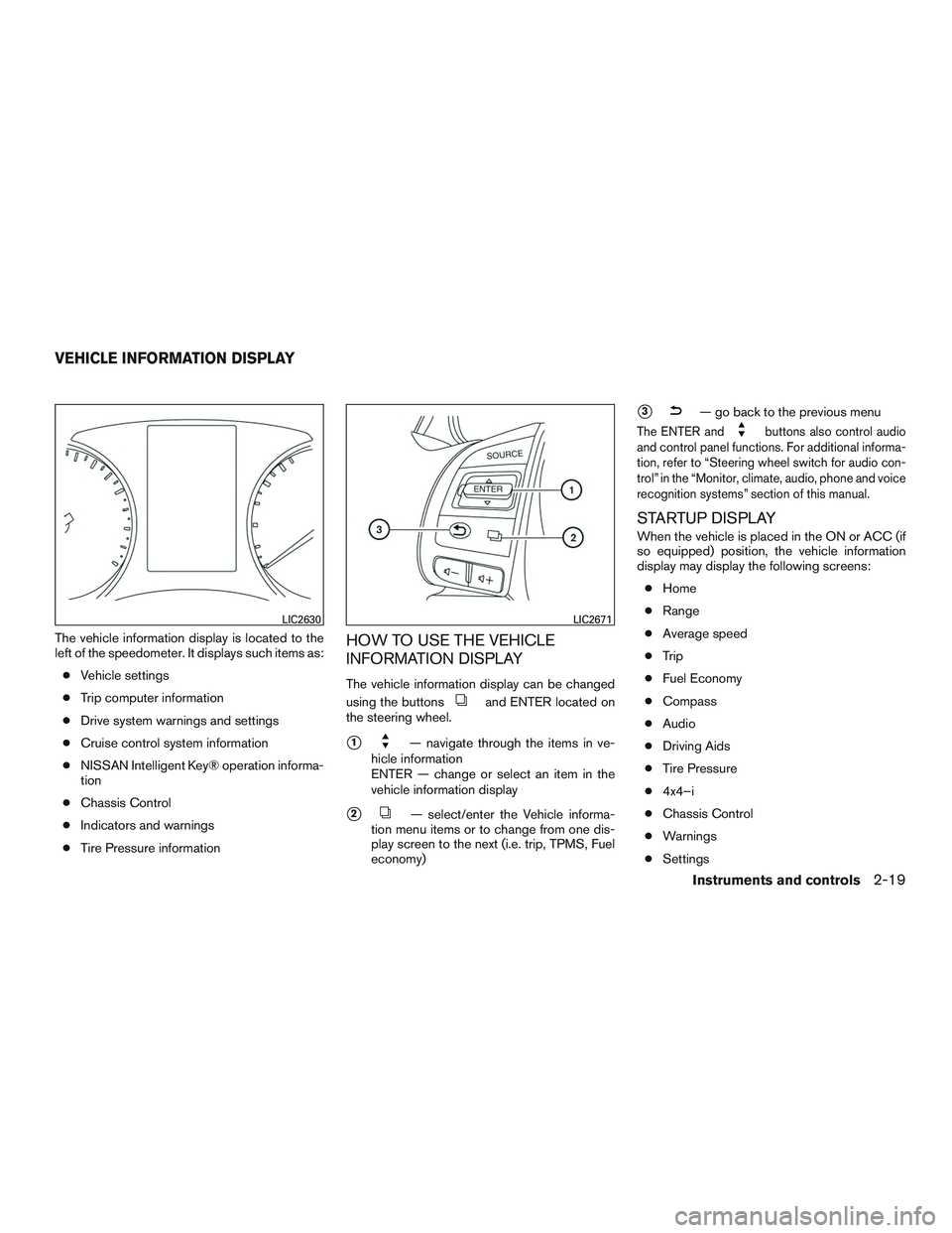 NISSAN ROGUE 2016  Owner´s Manual The vehicle information display is located to the
left of the speedometer. It displays such items as:● Vehicle settings
● Trip computer information
● Drive system warnings and settings
● Cruis