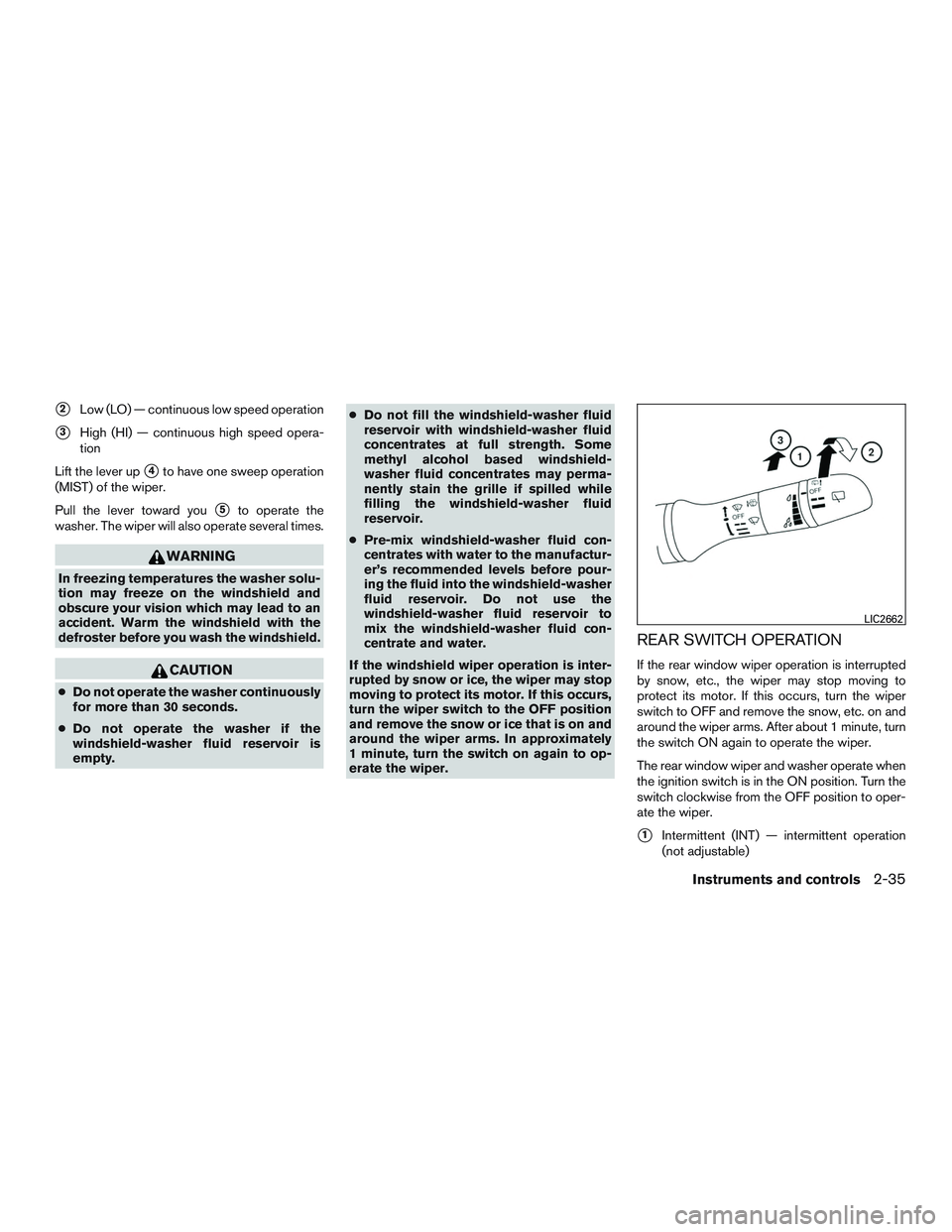 NISSAN ROGUE 2016  Owner´s Manual 2Low (LO) — continuous low speed operation
3High (HI) — continuous high speed opera-
tion
Lift the lever up
4to have one sweep operation
(MIST) of the wiper.
Pull the lever toward you
5to oper