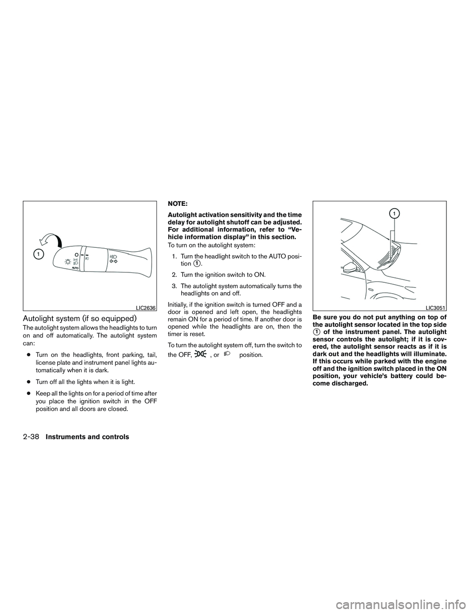 NISSAN ROGUE 2016 Owner´s Manual Autolight system (if so equipped)
The autolight system allows the headlights to turn
on and off automatically. The autolight system
can:● Turn on the headlights, front parking, tail,
license plate a NISSAN ROGUE 2016 Owner´s Manual Autolight system (if so equipped)
The autolight system allows the headlights to turn
on and off automatically. The autolight system
can:● Turn on the headlights, front parking, tail,
license plate a