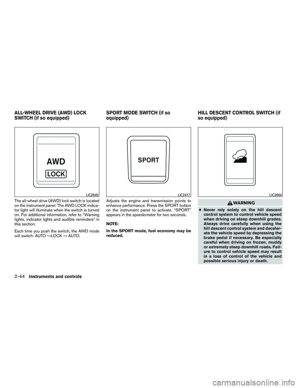 NISSAN ROGUE 2016  Owner´s Manual The all-wheel drive (AWD) lock switch is located
on the instrument panel. The AWD LOCK indica-
tor light will illuminate when the switch is turned
on. For additional information, refer to “Warning
l