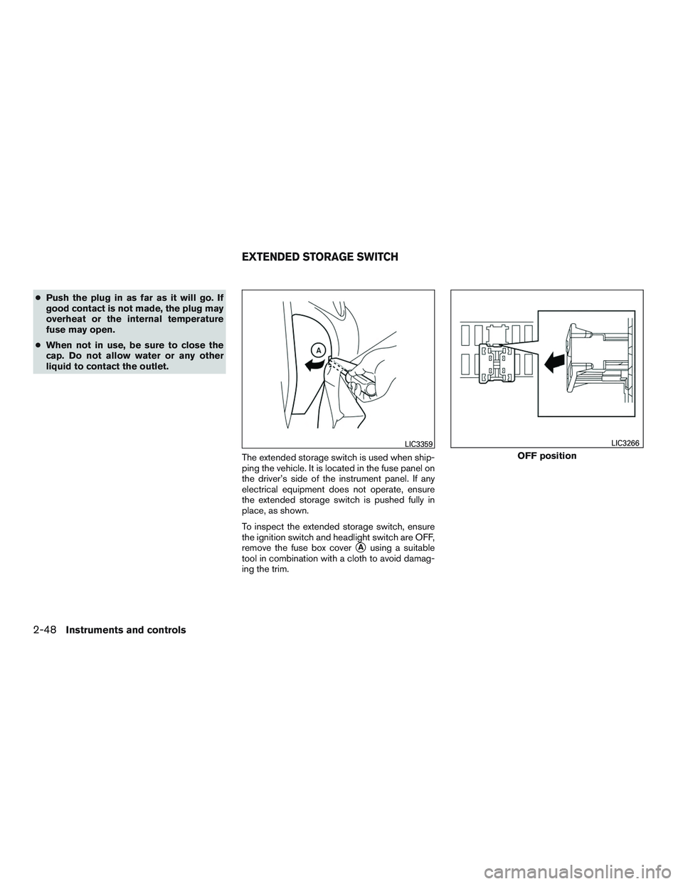 NISSAN ROGUE 2016  Owner´s Manual ●Push the plug in as far as it will go. If
good contact is not made, the plug may
overheat or the internal temperature
fuse may open.
● When not in use, be sure to close the
cap. Do not allow wate