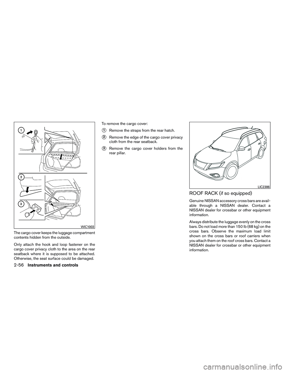 NISSAN ROGUE 2016  Owner´s Manual The cargo cover keeps the luggage compartment
contents hidden from the outside.
Only attach the hook and loop fastener on the
cargo cover privacy cloth to the area on the rear
seatback where it is sup