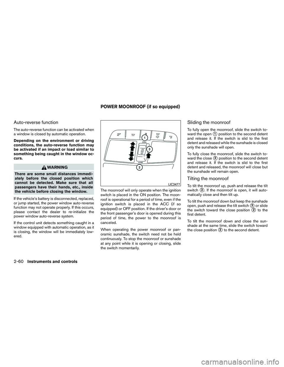 NISSAN ROGUE 2016  Owner´s Manual Auto-reverse function
The auto-reverse function can be activated when
a window is closed by automatic operation.
Depending on the environment or driving
conditions, the auto-reverse function may
be ac