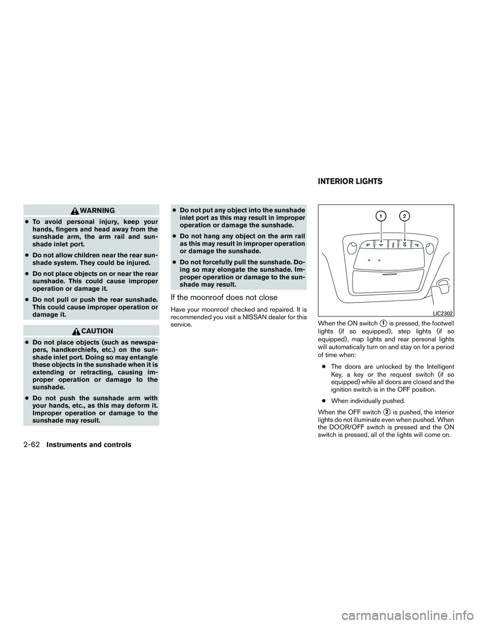 NISSAN ROGUE 2016  Owner´s Manual WARNING
●To avoid personal injury, keep your
hands, fingers and head away from the
sunshade arm, the arm rail and sun-
shade inlet port.
● Do not allow children near the rear sun-
shade system. Th