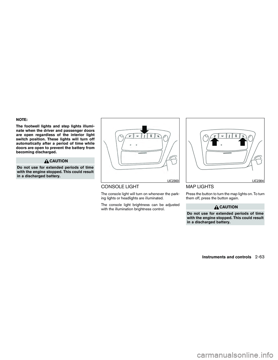 NISSAN ROGUE 2016  Owner´s Manual NOTE:
The footwell lights and step lights illumi-
nate when the driver and passenger doors
are open regardless of the interior light
switch position. These lights will turn off
automatically after a p